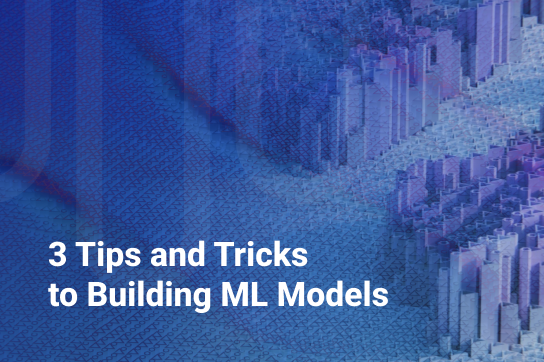 3 Tips and Tricks to Building ML Models